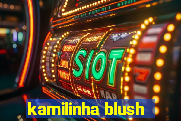 kamilinha blush